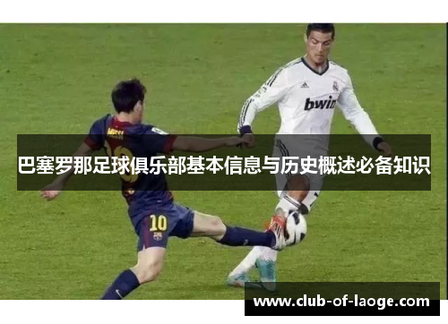 巴塞罗那足球俱乐部基本信息与历史概述必备知识