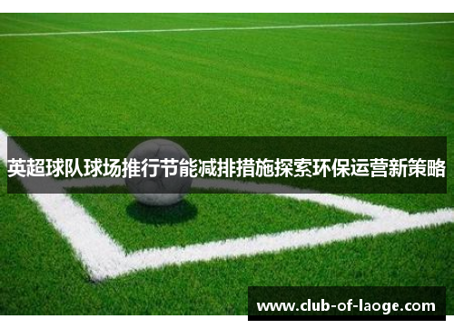 英超球队球场推行节能减排措施探索环保运营新策略