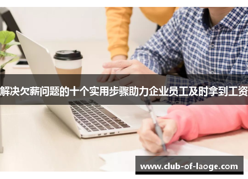 解决欠薪问题的十个实用步骤助力企业员工及时拿到工资 解决欠薪问题的十个实用步骤助力企业员工及时拿到工资