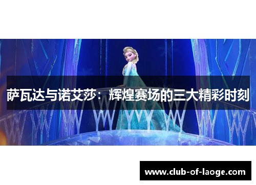 萨瓦达与诺艾莎:辉煌赛场的三大精彩时刻 萨瓦达与诺艾莎:辉煌赛场的三大精彩时刻
