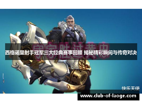 西格诺里射手冠军三大经典赛事回顾 揭秘精彩瞬间与传奇对决 西格诺里射手冠军三大经典赛事回顾 揭秘精彩瞬间与传奇对决