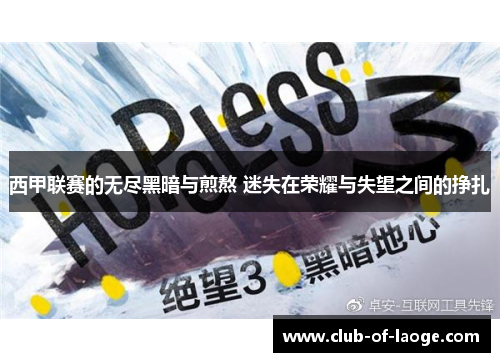西甲联赛的无尽黑暗与煎熬 迷失在荣耀与失望之间的挣扎 西甲联赛的无尽黑暗与煎熬 迷失在荣耀与失望之间的挣扎