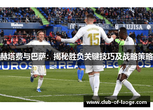 赫塔费与巴萨：揭秘胜负关键技巧及战略策略