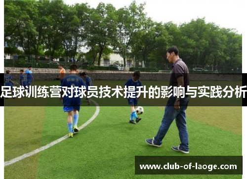 足球训练营对球员技术提升的影响与实践分析