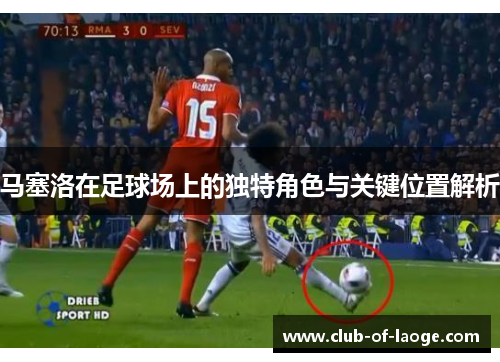 马塞洛在足球场上的独特角色与关键位置解析